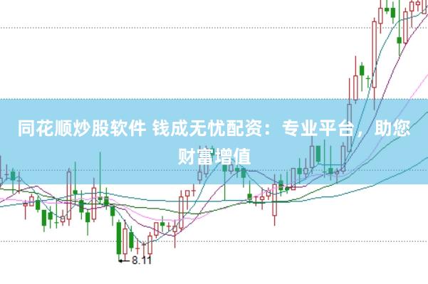 同花顺炒股软件 钱成无忧配资:专业平台,助您财富增值